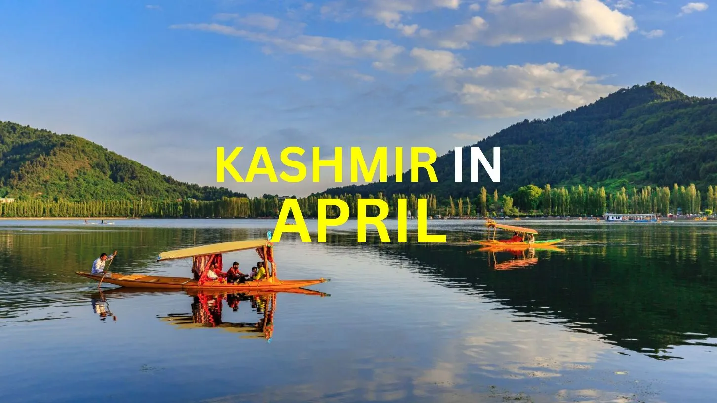 Kashmir in April Weather and Places to visit and other tips