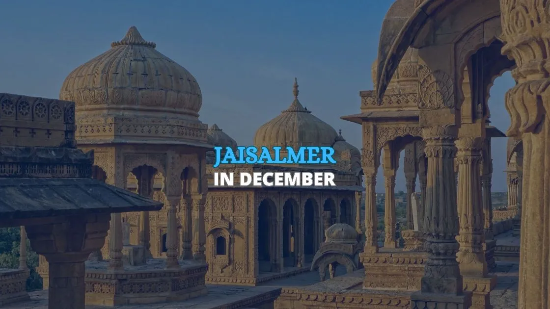 Jaisalmer in December: Weather, Places to Visit and Travel Tips